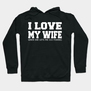 Funny Fishing t-shirt - I Love My Wife When She Lets Me Go Fishing Hoodie